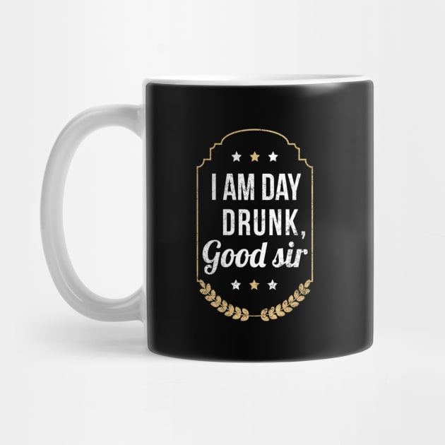 I Am Day Drunk Good Sir - Gift Drunk Funny ,Drinking, Drunk, Labor Day, St Patricks Day,Irish by giftideas